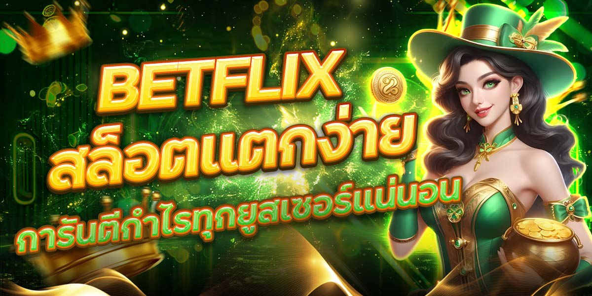 BETFLIX สล็อตแตกง่าย การันตีกำไรทุกยูสเซอร์แน่นอน