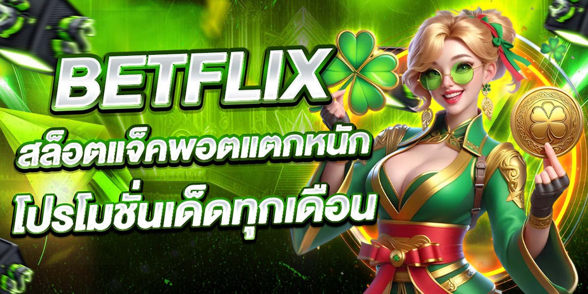 BETFLIX สล็อตแจ็คพอตแตกหนัก โปรโมชั่นเด็ดทุกเดือน