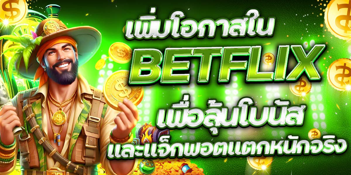 เพิ่มโอกาสใน BETFLIX เพื่อลุ้นโบนัสและแจ็กพอตแตกหนักจริง