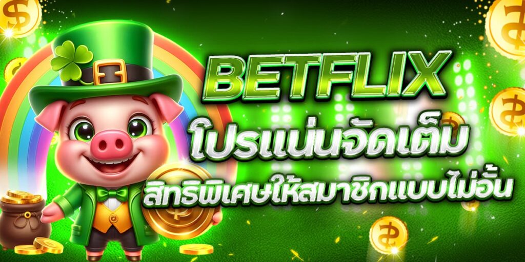 BETFLIX โปรแน่นจัดเต็ม สิทธิพิเศษให้สมาชิกแบบไม่อั้น