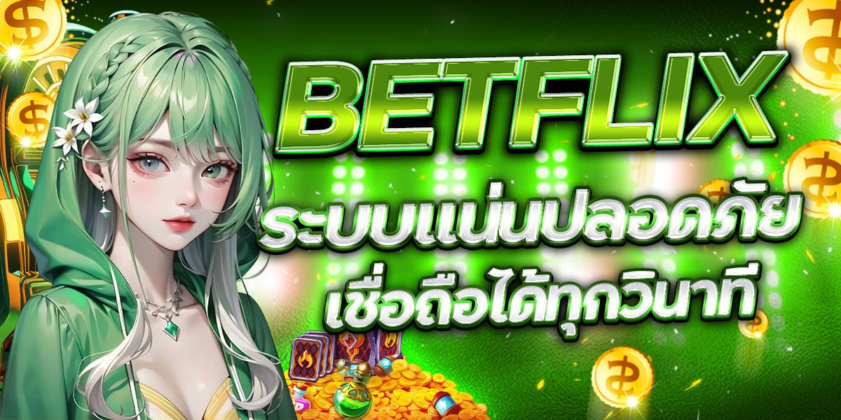 BETFLIX ระบบแน่นปลอดภัย เชื่อถือได้ทุกวินาที